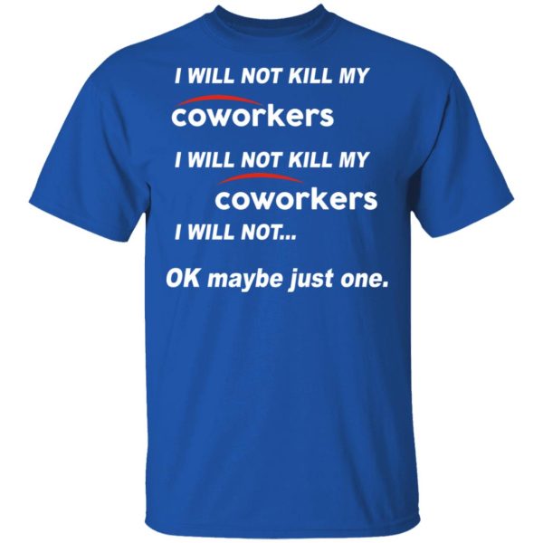 I Will Not Kill My Coworkers I Will Not … Ok Maybe Just One T-Shirts, Hoodies, Sweatshirt