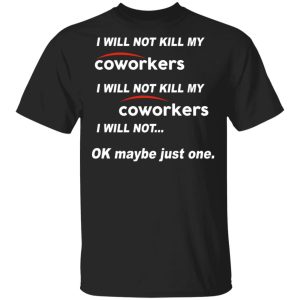I Will Not Kill My Coworkers I Will Not … Ok Maybe Just One T-Shirts, Hoodies, Sweatshirt 2 I Will Not Kill My Coworkers I Will Not ... Ok Maybe Just One T Shirts Hoodies Sweatshirt 11