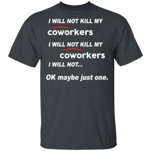 I Will Not Kill My Coworkers I Will Not … Ok Maybe Just One T-Shirts, Hoodies, Sweatshirt 3 I Will Not Kill My Coworkers I Will Not ... Ok Maybe Just One T Shirts Hoodies Sweatshirt 12