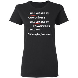 I Will Not Kill My Coworkers I Will Not … Ok Maybe Just One T-Shirts, Hoodies, Sweatshirt 4 I Will Not Kill My Coworkers I Will Not ... Ok Maybe Just One T Shirts Hoodies Sweatshirt 13