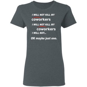 I Will Not Kill My Coworkers I Will Not … Ok Maybe Just One T-Shirts, Hoodies, Sweatshirt 5 I Will Not Kill My Coworkers I Will Not ... Ok Maybe Just One T Shirts Hoodies Sweatshirt 2
