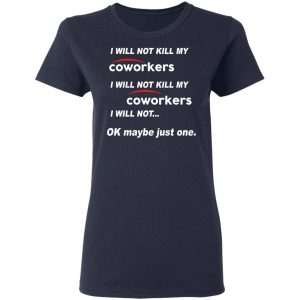 I Will Not Kill My Coworkers I Will Not … Ok Maybe Just One T-Shirts, Hoodies, Sweatshirt 6 I Will Not Kill My Coworkers I Will Not ... Ok Maybe Just One T Shirts Hoodies Sweatshirt 3