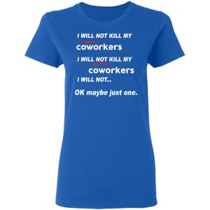 I Will Not Kill My Coworkers I Will Not … Ok Maybe Just One T-Shirts, Hoodies, Sweatshirt 7 I Will Not Kill My Coworkers I Will Not ... Ok Maybe Just One T Shirts Hoodies Sweatshirt 4