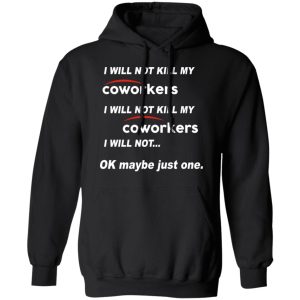 I Will Not Kill My Coworkers I Will Not … Ok Maybe Just One T-Shirts, Hoodies, Sweatshirt 9 I Will Not Kill My Coworkers I Will Not ... Ok Maybe Just One T Shirts Hoodies Sweatshirt 6