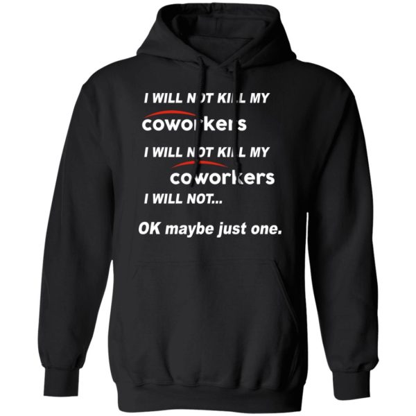 I Will Not Kill My Coworkers I Will Not … Ok Maybe Just One T-Shirts, Hoodies, Sweatshirt