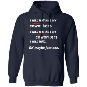 I Will Not Kill My Coworkers I Will Not … Ok Maybe Just One T-Shirts, Hoodies, Sweatshirt 10 I Will Not Kill My Coworkers I Will Not ... Ok Maybe Just One T Shirts Hoodies Sweatshirt 7