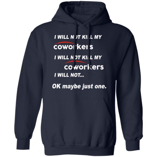 I Will Not Kill My Coworkers I Will Not … Ok Maybe Just One T-Shirts, Hoodies, Sweatshirt