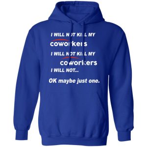 I Will Not Kill My Coworkers I Will Not … Ok Maybe Just One T-Shirts, Hoodies, Sweatshirt 12 I Will Not Kill My Coworkers I Will Not ... Ok Maybe Just One T Shirts Hoodies Sweatshirt 9