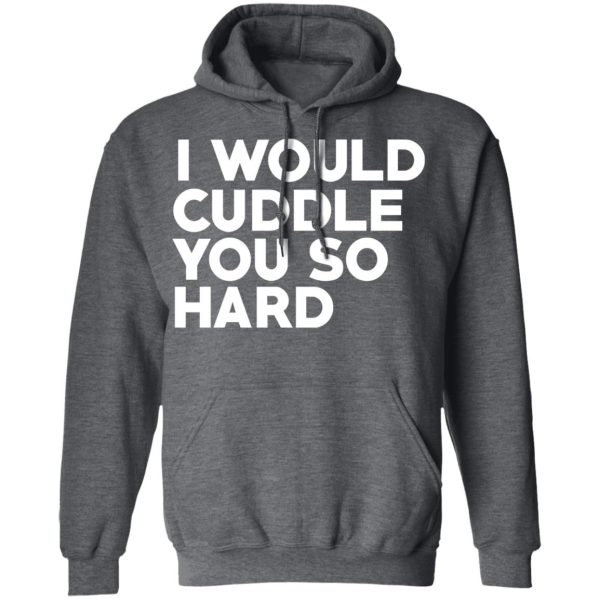 I Would Cuddle You So Hard T-Shirts