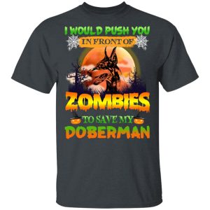 I Would Push Up In Front Of Zombies To Save My Doberman Shirt 1 I Would Push Up In Front Of Zombies To Save My Doberman Shirt 10