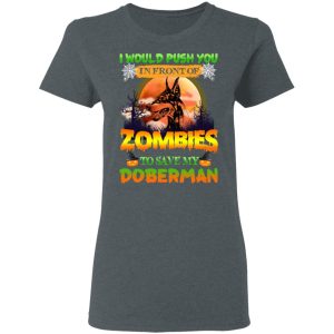 I Would Push Up In Front Of Zombies To Save My Doberman Shirt 5 I Would Push Up In Front Of Zombies To Save My Doberman Shirt 2