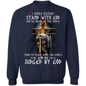 I Would Rather Stand With God And Be Judged By The World Than To Stand With The World And Be Juged By God T-Shirts, Hoodies, Sweater 3 I Would Rather Stand With God And Be Judged By The World Than To Stand With The World And Be Juged By God T Shirts Hoodies Sweater 12