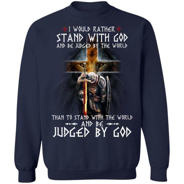 I Would Rather Stand With God And Be Judged By The World Than To Stand With The World And Be Juged By God T-Shirts, Hoodies, Sweater