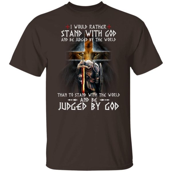 I Would Rather Stand With God And Be Judged By The World Than To Stand With The World And Be Juged By God T-Shirts, Hoodies, Sweater