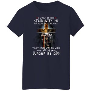 I Would Rather Stand With God And Be Judged By The World Than To Stand With The World And Be Juged By God T-Shirts, Hoodies, Sweater 9 I Would Rather Stand With God And Be Judged By The World Than To Stand With The World And Be Juged By God T Shirts Hoodies Sweater 7