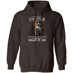 I Would Rather Stand With God And Be Judged By The World Than To Stand With The World And Be Juged By God T-Shirts, Hoodies, Sweater 11 I Would Rather Stand With God And Be Judged By The World Than To Stand With The World And Be Juged By God T Shirts Hoodies Sweater 9