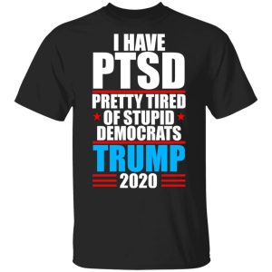 I have PTSD Pretty Tired Of Stupid Democrats Donald Trump 2020 T-Shirts, Hoodies, Sweatshirt I have PTSD Pretty Tired Of Stupid Democrats Donald Trump 2020 T-Shirts, Hoodies, Sweatshirt