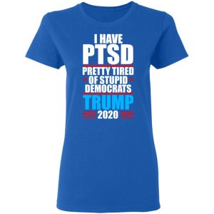 I have PTSD Pretty Tired Of Stupid Democrats Donald Trump 2020 T Shirts Hoodies Sweatshirt 4