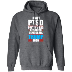 I have PTSD Pretty Tired Of Stupid Democrats Donald Trump 2020 T Shirts Hoodies Sweatshirt 8