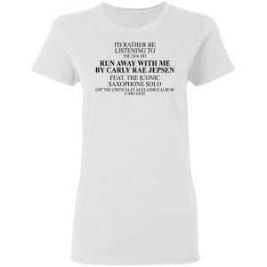 I'd Rather Be Listening To The 2016 Hit Run Away With Me By Carly Rae Jepsen T-Shirts, Hoodies, Sweatshirt 2 Id Rather Be Listening To The 2016 Hit Run Away With Me By Carly Rae Jepsen T Shirts Hoodies Sweatshirt 11