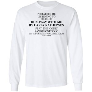 I'd Rather Be Listening To The 2016 Hit Run Away With Me By Carly Rae Jepsen T-Shirts, Hoodies, Sweatshirt 5 Id Rather Be Listening To The 2016 Hit Run Away With Me By Carly Rae Jepsen T Shirts Hoodies Sweatshirt 3