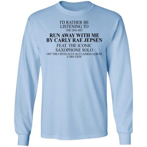 I'd Rather Be Listening To The 2016 Hit Run Away With Me By Carly Rae Jepsen T-Shirts, Hoodies, Sweatshirt 6 Id Rather Be Listening To The 2016 Hit Run Away With Me By Carly Rae Jepsen T Shirts Hoodies Sweatshirt 4