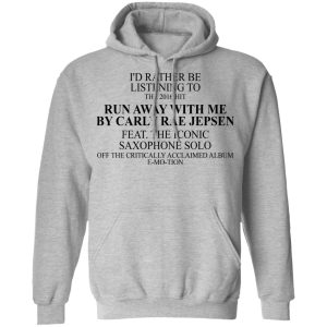 I'd Rather Be Listening To The 2016 Hit Run Away With Me By Carly Rae Jepsen T-Shirts, Hoodies, Sweatshirt 7 Id Rather Be Listening To The 2016 Hit Run Away With Me By Carly Rae Jepsen T Shirts Hoodies Sweatshirt 5