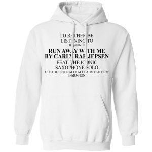 I'd Rather Be Listening To The 2016 Hit Run Away With Me By Carly Rae Jepsen T-Shirts, Hoodies, Sweatshirt 8 Id Rather Be Listening To The 2016 Hit Run Away With Me By Carly Rae Jepsen T Shirts Hoodies Sweatshirt 6