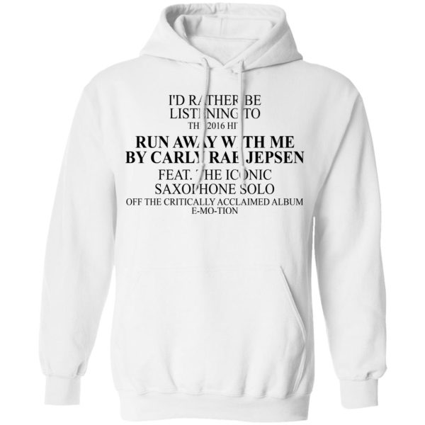 I’d Rather Be Listening To The 2016 Hit Run Away With Me By Carly Rae Jepsen T-Shirts, Hoodies, Sweatshirt