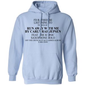 I'd Rather Be Listening To The 2016 Hit Run Away With Me By Carly Rae Jepsen T-Shirts, Hoodies, Sweatshirt 9 Id Rather Be Listening To The 2016 Hit Run Away With Me By Carly Rae Jepsen T Shirts Hoodies Sweatshirt 7