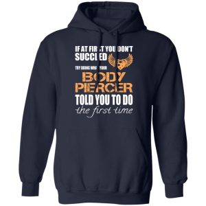 If At First You Don’t Succeed Try Doing What Your Body Piercer Told You To Do The First Time T-Shirts, Hoodies, Sweater 10 If At First You Don't Succeed Try Doing What Your Body Piercer Told You To Do The First Time T Shirts Hoodies Sweater 7