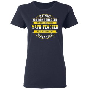 If At First You Don't Succeed Try Doing What Your Math Teacher Told You To Do The First Time Shirt 6 If At First You Dont Succeed Try Doing What Your Math Teacher Told You To Do The First Time Shirt 3