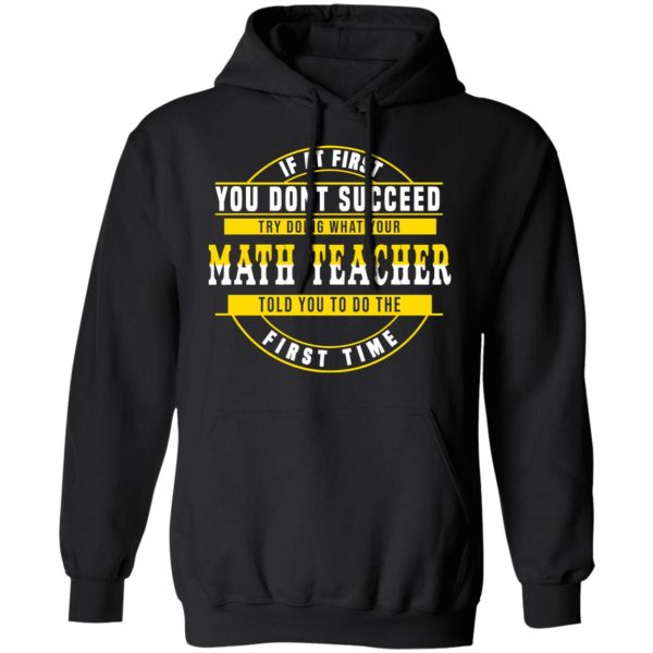 If At First You Don’t Succeed Try Doing What Your Math Teacher Told You To Do The First Time Shirt