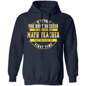 If At First You Don't Succeed Try Doing What Your Math Teacher Told You To Do The First Time Shirt 10 If At First You Dont Succeed Try Doing What Your Math Teacher Told You To Do The First Time Shirt 7