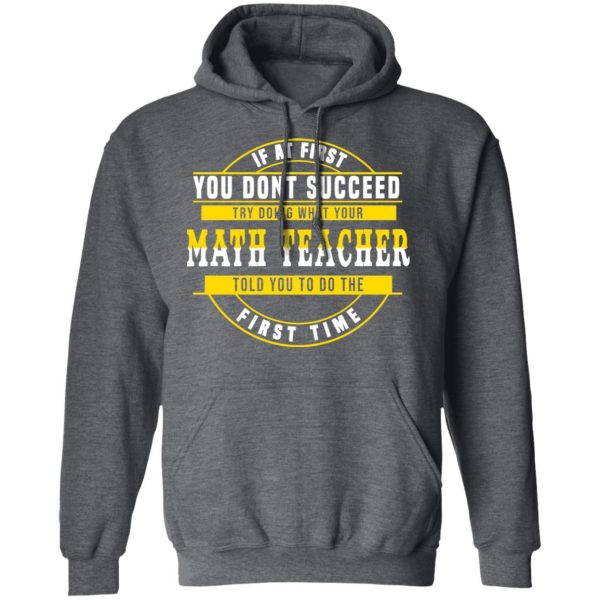 If At First You Don’t Succeed Try Doing What Your Math Teacher Told You To Do The First Time Shirt