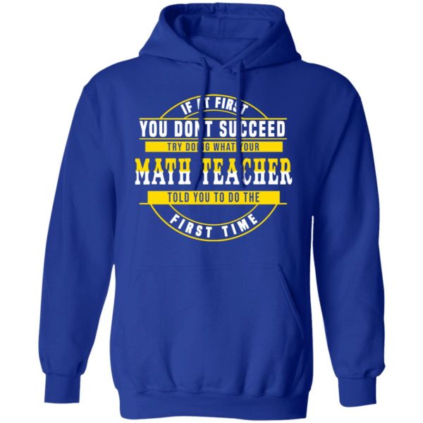 If At First You Don’t Succeed Try Doing What Your Math Teacher Told You To Do The First Time Shirt