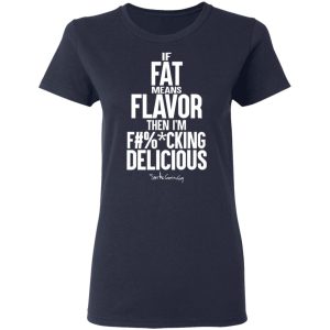 If Fat Means Flavor Then I'm Fucking Delicious T-Shirts, Hoodies, Sweater 6 If Fat Means Flavor Then Im Fucking Delicious T Shirts Hoodies Sweater 3