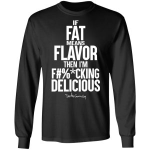 If Fat Means Flavor Then I'm Fucking Delicious T-Shirts, Hoodies, Sweater 8 If Fat Means Flavor Then Im Fucking Delicious T Shirts Hoodies Sweater 5