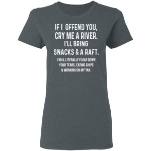 If I Offend You Cry Me A Driver I'll Bring Snacks & A Raft T-Shirts 5 If I Offend You Cry Me A Driver Ill Bring Snacks amp A Raft T Shirts 2