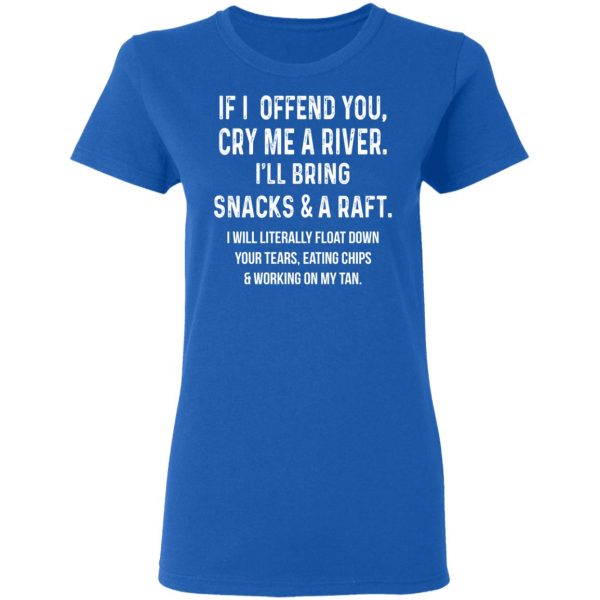 If I Offend You Cry Me A Driver I’ll Bring Snacks &amp A Raft T-Shirts