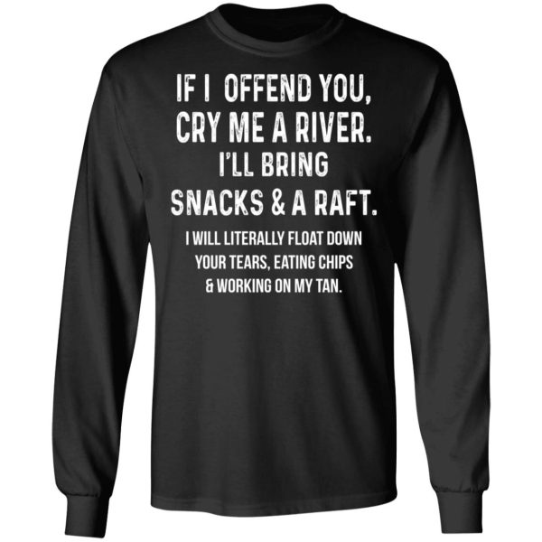 If I Offend You Cry Me A Driver I’ll Bring Snacks &amp A Raft T-Shirts