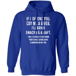 If I Offend You Cry Me A Driver I'll Bring Snacks & A Raft T-Shirts 12 If I Offend You Cry Me A Driver Ill Bring Snacks amp A Raft T Shirts 9