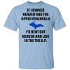 If I Owned Heaven And The Upper Peninsula I’d Rent Out Heaven And Live In The The UP Shirt