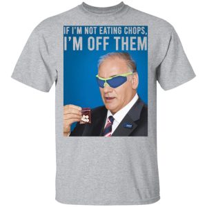 If I'm Not Eating Chops I'm Off Them T-Shirts, Hoodies, Sweater 11 If Im Not Eating Chops Im Off Them T Shirts Hoodies Sweater 9