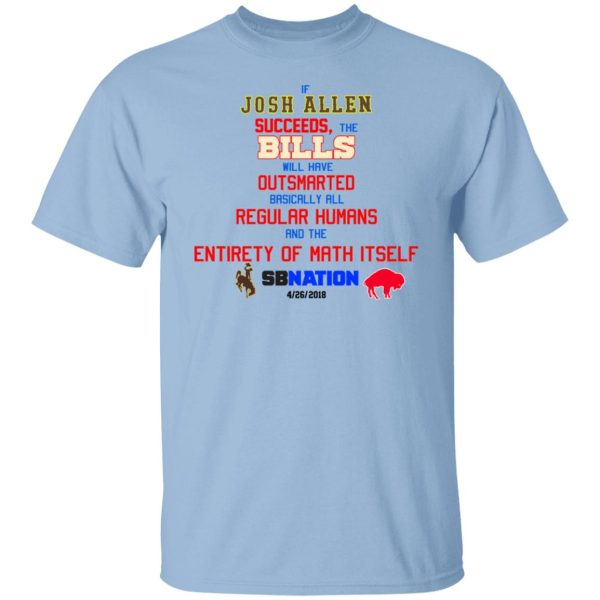 If Josh Allen Succeeds The Bills Will Here Outsmarted Basically All Regular Humans And The Entirety Of Math Itself Nation T-Shirts, Hoodies, Sweater