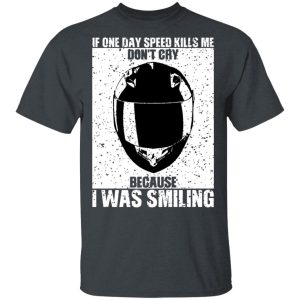 If One Day Speed Kills Me Dont Cry Because I Was Smiling T Shirts Hoodies Sweater 1