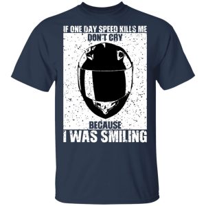 If One Day Speed Kills Me Don't Cry Because I Was Smiling T-Shirts, Hoodies, Sweater 1 If One Day Speed Kills Me Dont Cry Because I Was Smiling T Shirts Hoodies Sweater 10
