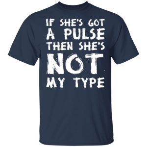 If She’s Got A Pulse Then She’s Not My Type T-Shirts, Hoodies, Sweatshirt 2 If She's Got A Pulse Then She's Not My Type T Shirts Hoodies Sweatshirt 11