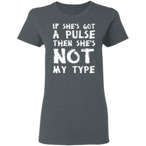 If She’s Got A Pulse Then She’s Not My Type T-Shirts, Hoodies, Sweatshirt 5 If She's Got A Pulse Then She's Not My Type T Shirts Hoodies Sweatshirt 2
