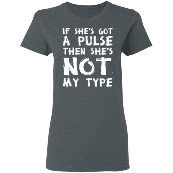 If She’s Got A Pulse Then She’s Not My Type T-Shirts, Hoodies, Sweatshirt